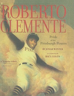 Roberto Clemente: Pride of the Pittsburgh Pirates by Jonah Winter