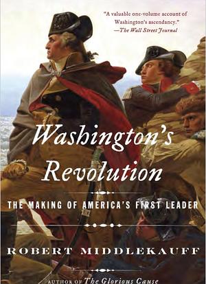 Washington's Revolution: The Making of America's First Leader by Robert Middlekauff