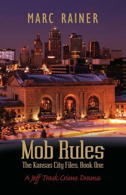 Mob Rules: A Jeff Trask Crime Drama, Book One of the Kansas City Files by Marc Rainer