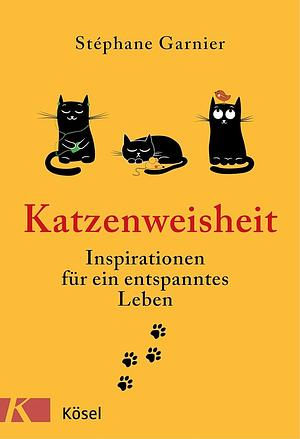 Katzenweisheit: Inspirationen für ein entspanntes Leben by Stéphane Garnier