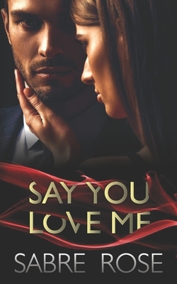 Say You Love Me by Sabre Rose