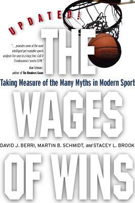 The Wages of Wins: Taking Measure of the Many Myths in Modern Sport. Updated Edition by Martin B. Schmidt, David J. Berri, Stacey L. Brook