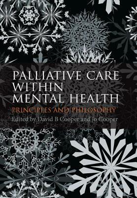 Palliative Care Within Mental Health: Principles and Philosophy by David B. Cooper, Jo Cooper