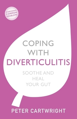 Coping with Diverticulitis: Soothe and Heal Your Gut by Peter Cartwright