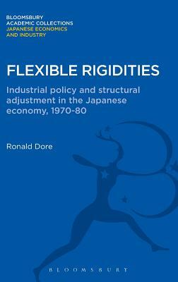 Flexible Rigidities: Industrial Policy and Structural Adjustment in the Japanese Economy, 1970-1980 by Ronald Dore