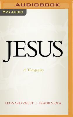 Jesus: A Theography by Frank Viola, Leonard Sweet