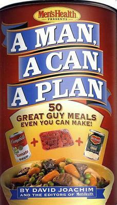 A Man, a Can, a Plan: 50 Great Guy Meals Even You Can Make!: A Cookbook by Editors of Men's Health Magazi, David Joachim
