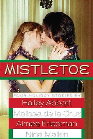 Mistletoe: Four Holiday Stories by Aimee Friedman, Melissa de la Cruz, Hailey Abbott, Hailey Abbott