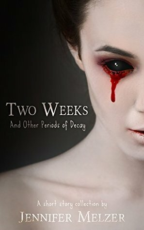Two Weeks and Other Periods of Decay by Jennifer Melzer