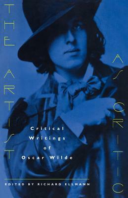 The Artist as Critic: Critical Writings of Oscar Wilde by Oscar Wilde