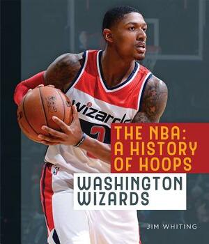 The Nba: A History of Hoops: Washington Wizards by Jim Whiting