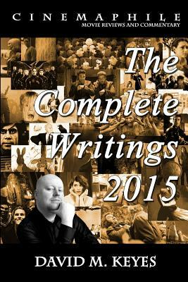 Cinemaphile - The Complete Writings 2015 by David M. Keyes