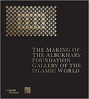 The Making of the Albukhary Foundation Gallery of the Islamic World by British Museum