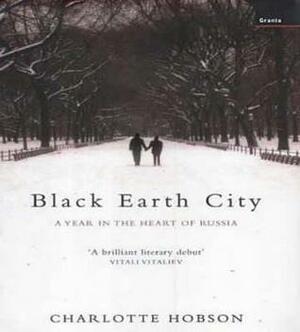 Black Earth City: A Year in the Heart of Russia by Charlotte Hobson