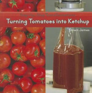 Turning Tomatoes Into Ketchup by Dawn James