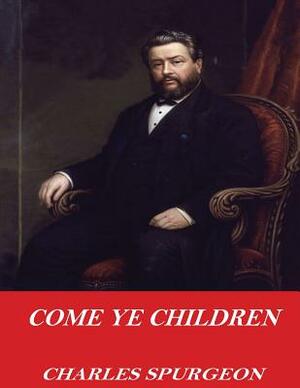 Come Ye Children by Charles Spurgeon