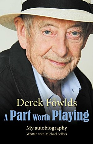 A Part Worth Playing: My autobiography by Micheal Sellers, Derek Fowlds