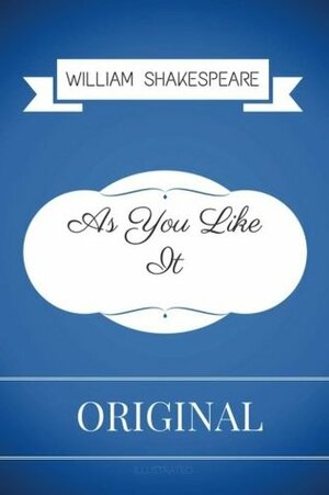 As You Like It: By William Shakespeare - Illustrated by William Shakespeare