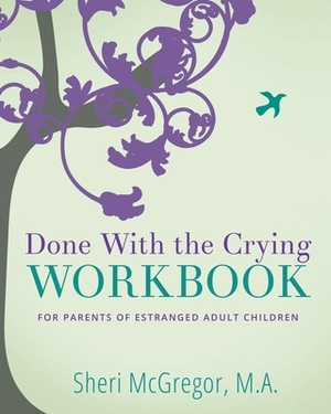 Done With The Crying WORKBOOK: for Parents of Estranged Adult Children by Sheri McGregor