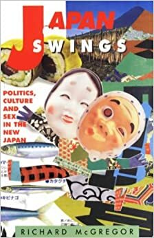Japan Swings: Politics, Culture and Sex in the New Japan by Richard McGregor