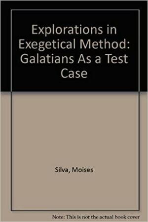 Explorations in Exegetical Method: Galatians as a Test Case by Moisés Silva