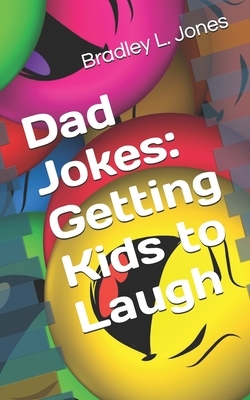 Dad Jokes: Getting Kids to Laugh by Bradley L. Jones