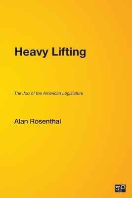 Heavy Lifting: The Job of the American Legislature by Alan Rosenthal