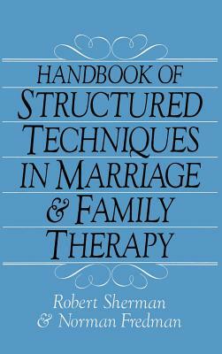 Handbook Of Structured Techniques In Marriage And Family Therapy by Robert Sherman, Norman Fredman