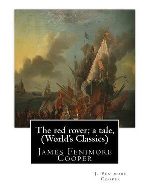 The red rover; a tale, By J. Fenimore Cooper (The World's Classics): James Fenimore Cooper by J. Fenimore Cooper