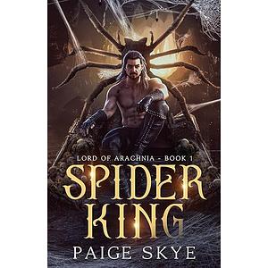 Spider King: Lord of Arachnia by Paige Skye