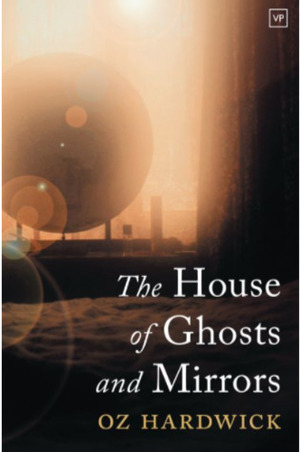 The House of Ghosts And Mirrors by Oz Hardwick