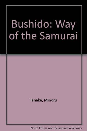 Bushido: Way of the Samurai by Minoru Tanaka