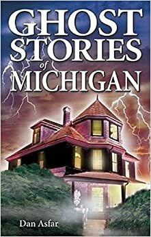 Ghost Stories of Michigan by Dan Asfar