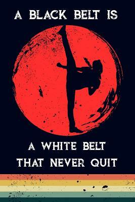 A Black Belt Is a White Belt That Never Quit by Scott Maxwell