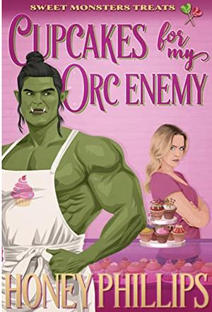 Cupcakes for My Orc Enemy by Honey Phillips