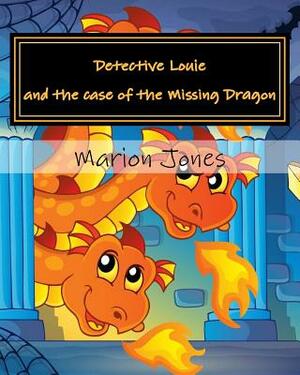 Detective Louie and the case of the Missing Dragon by Marion Jones