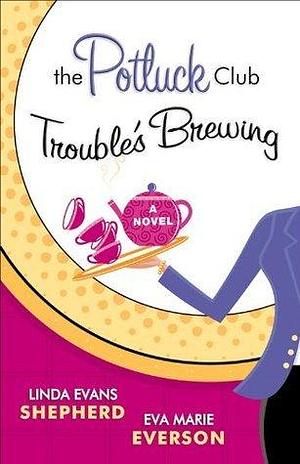 Potluck Club--Trouble's Brewing, The by Linda Evans Shepherd, Linda Evans Shepherd, Eva Marie Everson