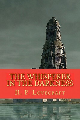 The Whisperer in the Darkness by H.P. Lovecraft