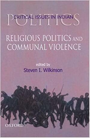 Religious Politics and Communal Violence by Steven I. Wilkinson