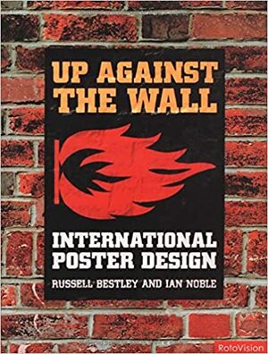 Up Against the Wall: International Poster Design by Ian Noble, Russell Bestley