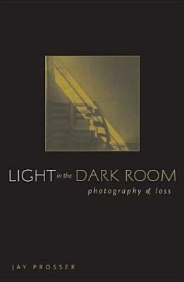 Light in the Dark Room: Photography and Loss by Jay Prosser