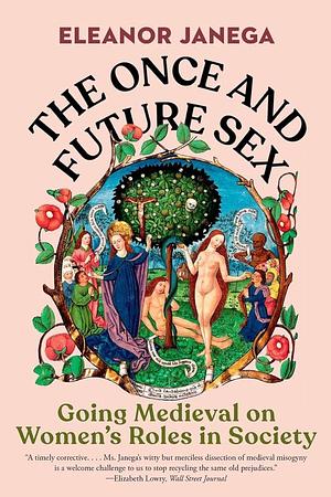 The Once and Future Sex: Going Medieval on Women's Roles in Society by Eleanor Janega