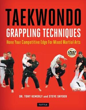 Taekwondo Grappling Techniques: Hone Your Competitive Edge for Mixed Martial Arts [dvd Included] by Steve Snyder, Tony Kemerly