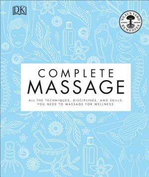 Complete Massage: All the Techniques, Disciplines, and Skills You Need to Massage for Wellness by Neal's Yard Remedies