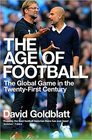 The Age of Football: The Global Game in the Twenty-First Century by David Goldblatt