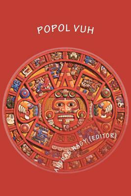 Popol Vuh: The Mythology of the Maya by Andras M. Nagy