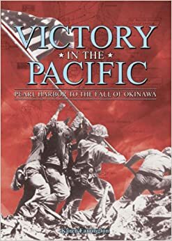 Victory in the Pacific: Pearl Harbour to the Fall of Okinawa. Karen Farrington by Karen Farrington