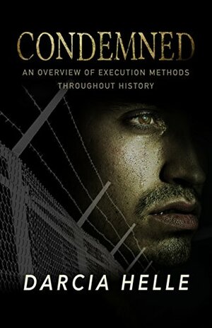 Condemned: An Overview of Execution Methods Throughout History by Darcia Helle