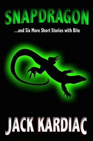 Snapdragon: And Six More Short Stories with Bite by Jack Kardiac