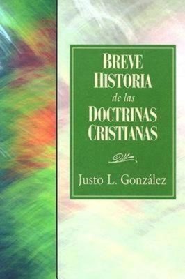 Breve Historia de Las Doctrinas Cristianas = A Concise History of Christian Doctorine by González Justo L.